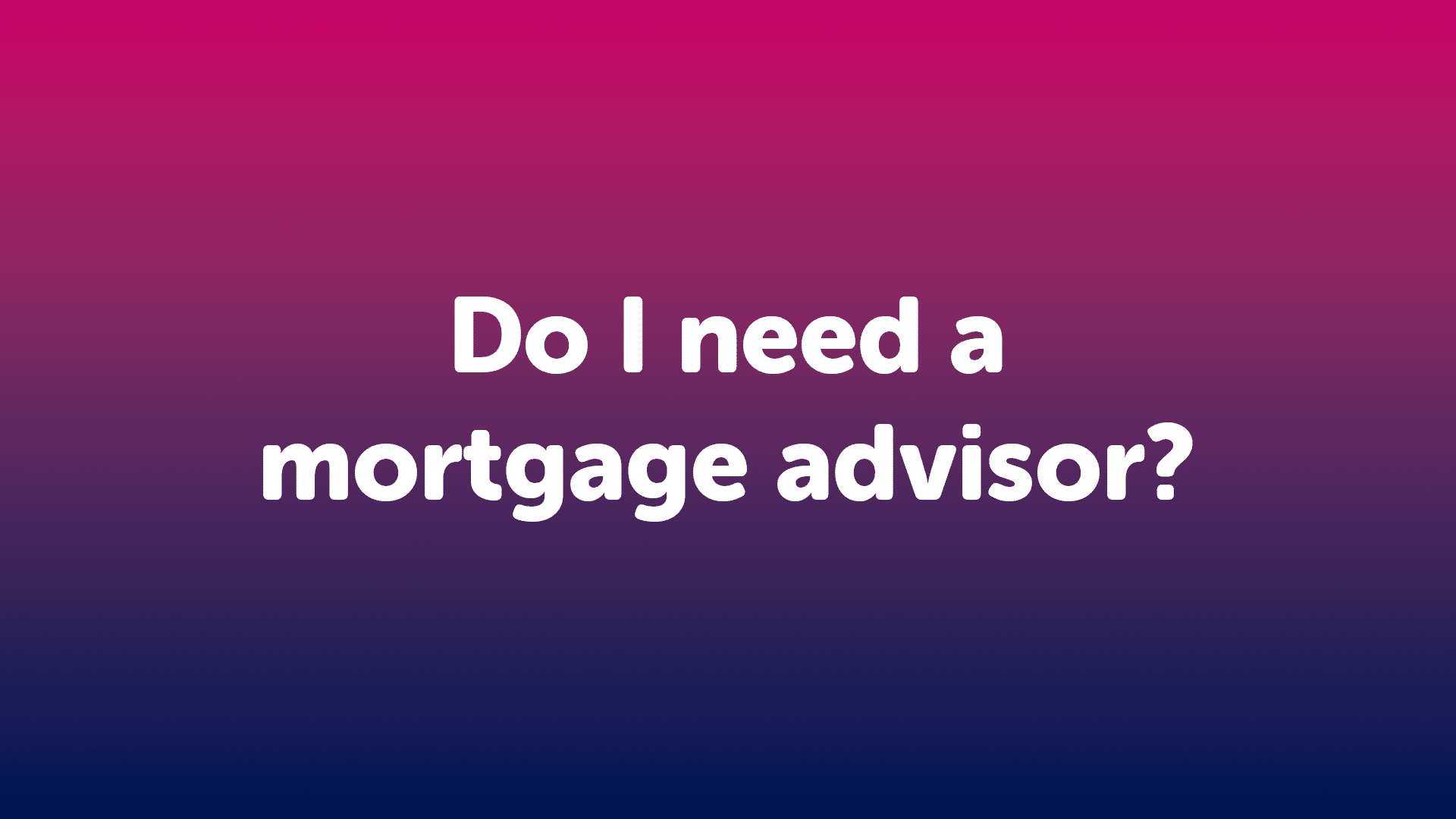 Do I need a Mortgage Advisor in Scunthorpe?